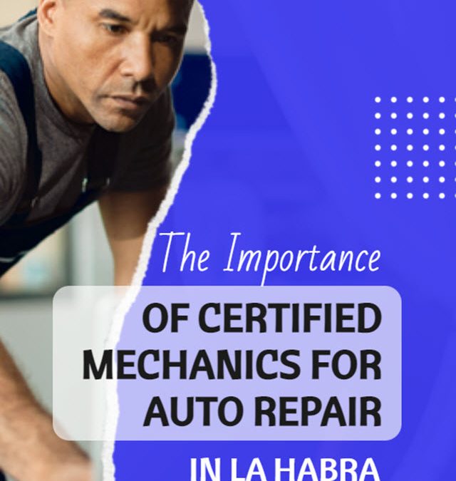 The Importance of Certified Mechanics for Auto Repair in La Habra